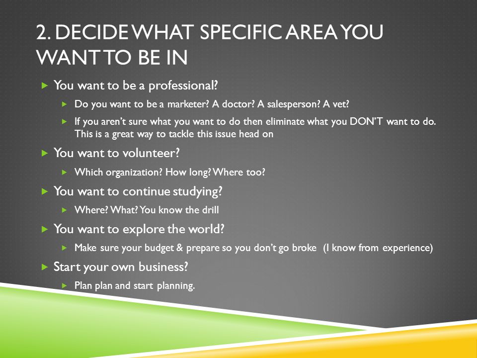 2. DECIDE WHAT SPECIFIC AREA YOU WANT TO BE IN  You want to be a professional.