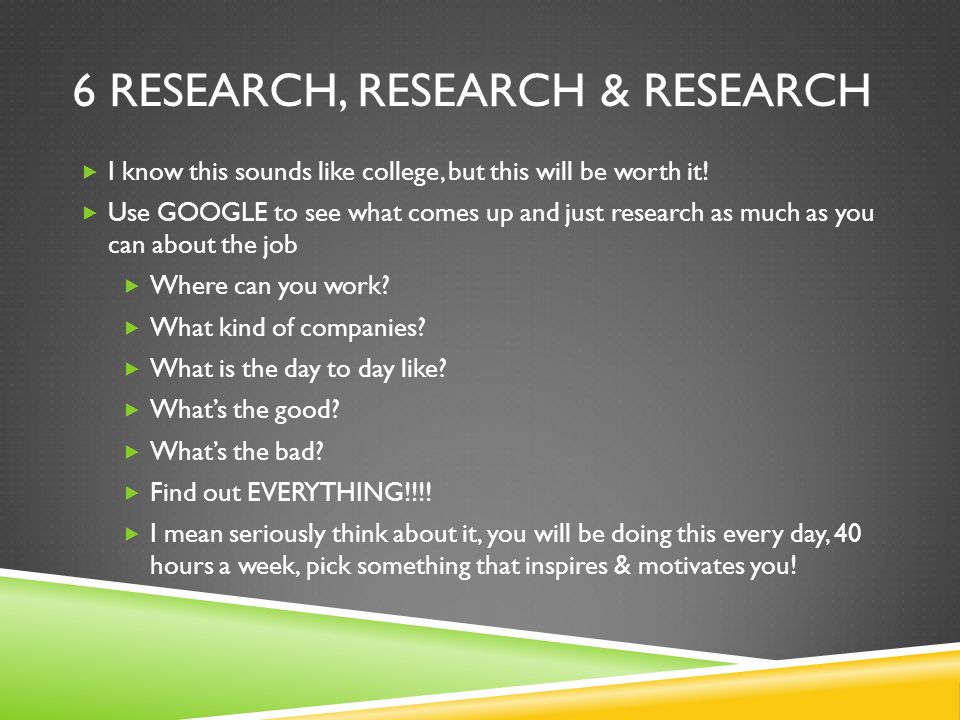 6 RESEARCH, RESEARCH & RESEARCH  I know this sounds like college, but this will be worth it.