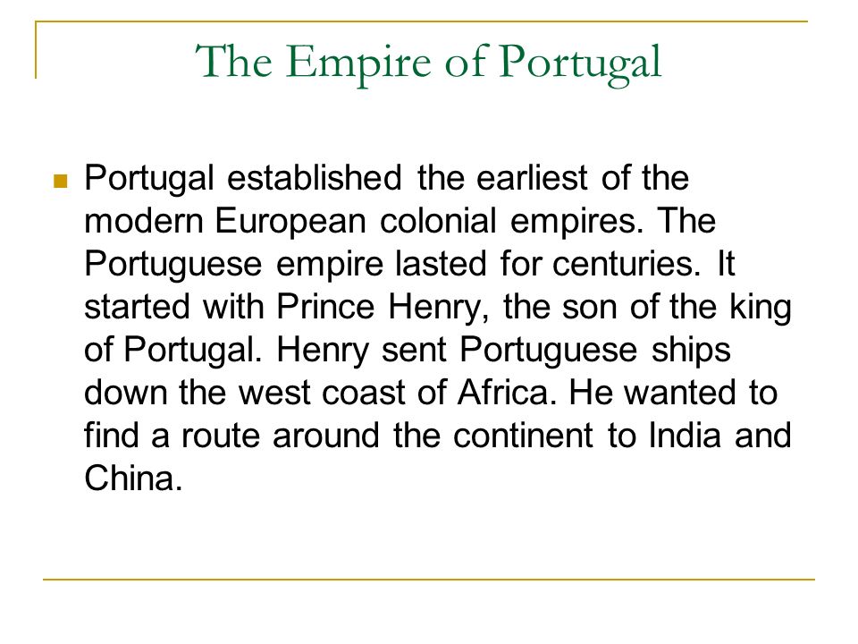 The Empire of Portugal Portugal established the earliest of the modern European colonial empires.
