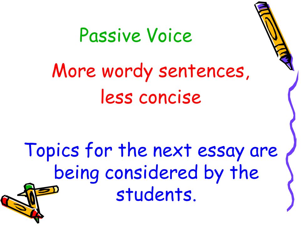 passive voice essay writing The sentence construction “(noun) (verb phrase) by (noun)” is known as passive voice or passive construction, because the true subject is relegated to the end. passive voice essay writing The sentence construction “(noun) (verb phrase) by (noun)” is known as passive voice or passive construction, because the true subject is relegated to the end.