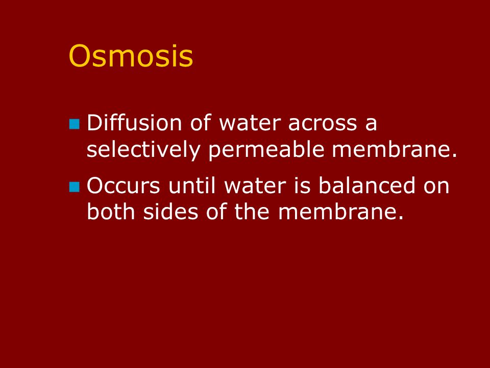 Osmosis Diffusion of water across a selectively permeable membrane.