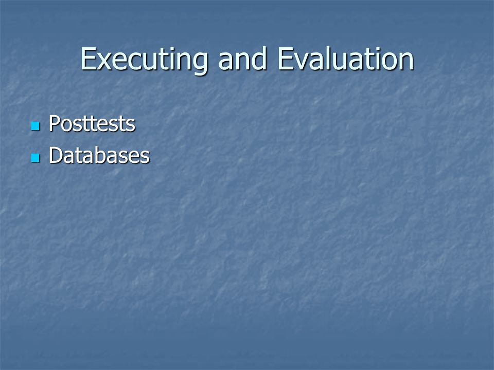 Executing and Evaluation Posttests Posttests Databases Databases
