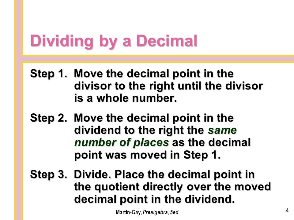 If the divisor is not a whole number, we need to move the decimal point to the right until the divisor is a whole number before we divide.