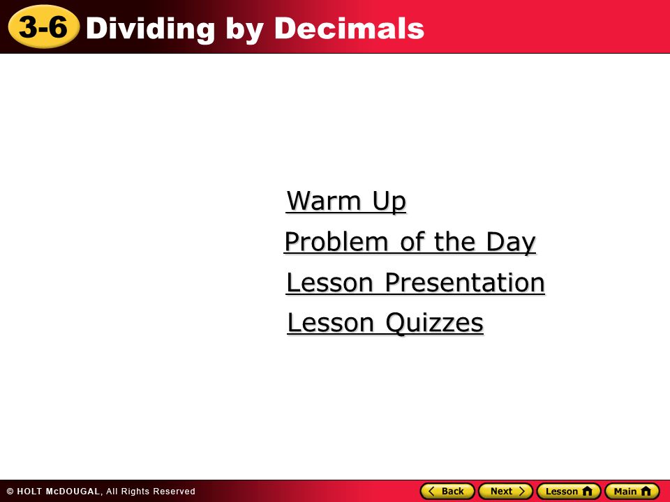 3-6 Dividing by Decimals Warm Up Warm Up Lesson Presentation Lesson Presentation Problem of the Day Problem of the Day Lesson Quizzes Lesson Quizzes