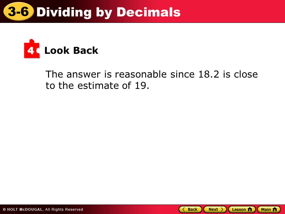 3-6 Dividing by Decimals Look Back4 The answer is reasonable since 18.2 is close to the estimate of 19.