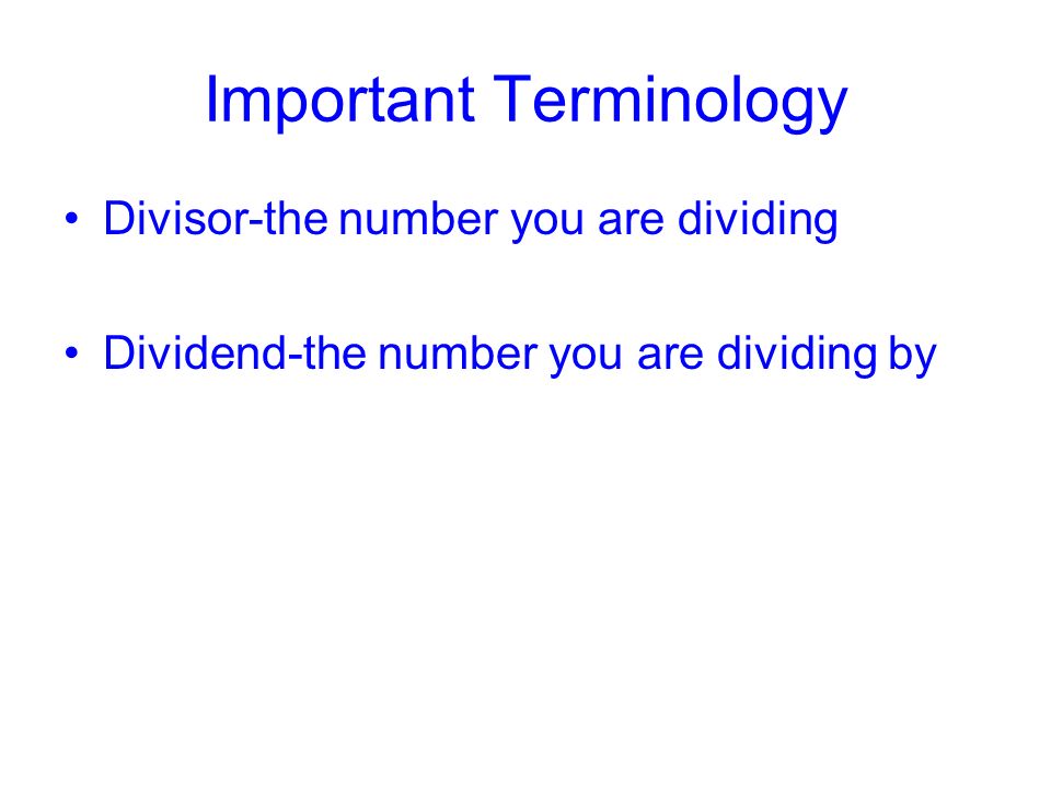 Important Terminology Divisor-the number you are dividing Dividend-the number you are dividing by