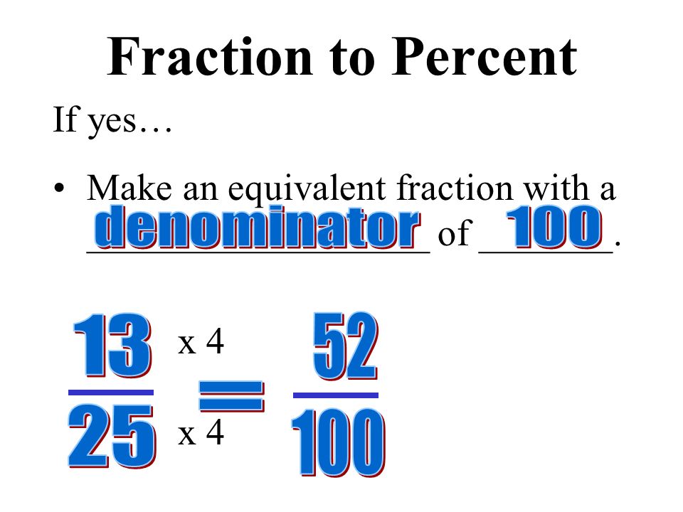 Fraction to Percent Ask yourself: Is the denominator a factor or multiple of 100