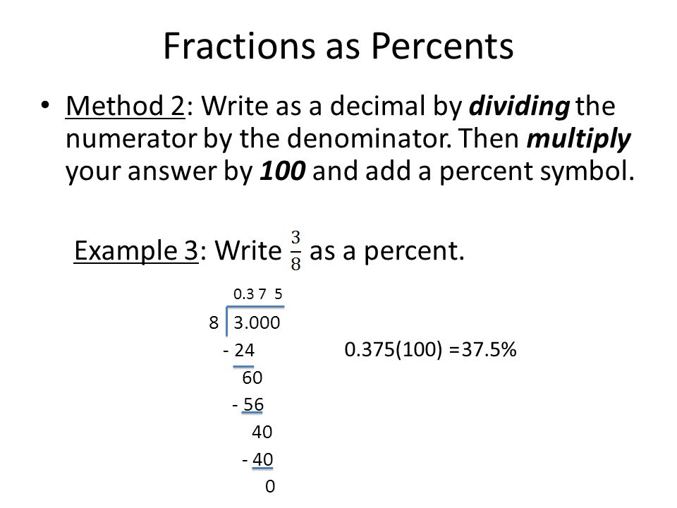 Fractions as Percents Method 2: Write as a decimal by dividing the numerator by the denominator.