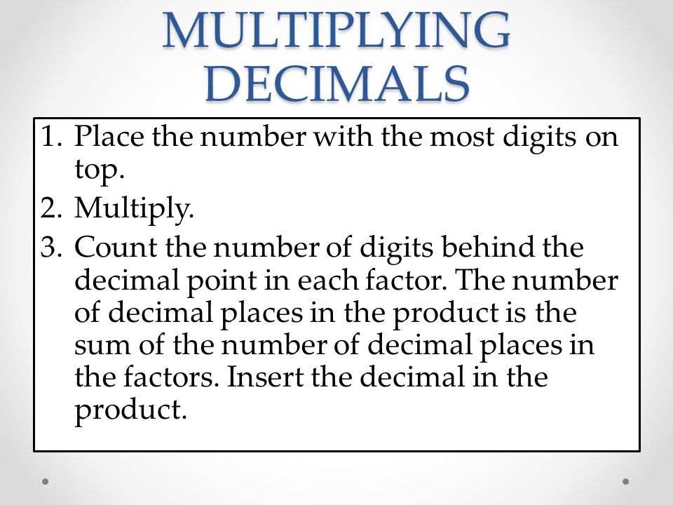 MULTIPLYING DECIMALS 1.Place the number with the most digits on top.