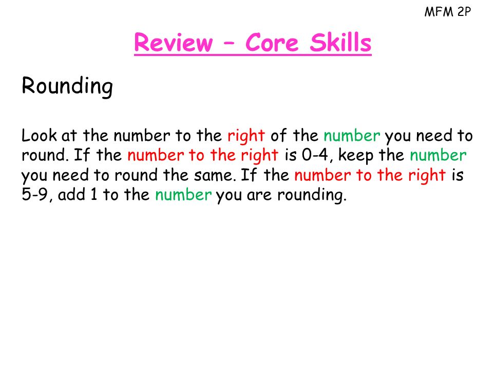 MFM 2P Review – Core Skills Rounding Look at the number to the right of the number you need to round.