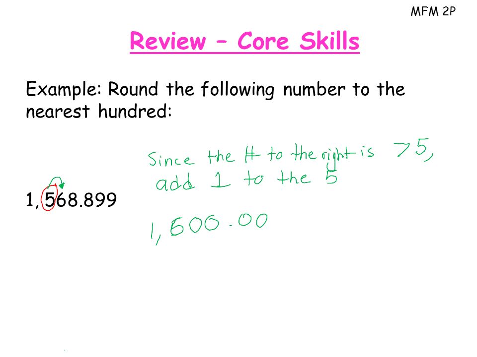 MFM 2P Review – Core Skills Example: Round the following number to the nearest hundred: 1,