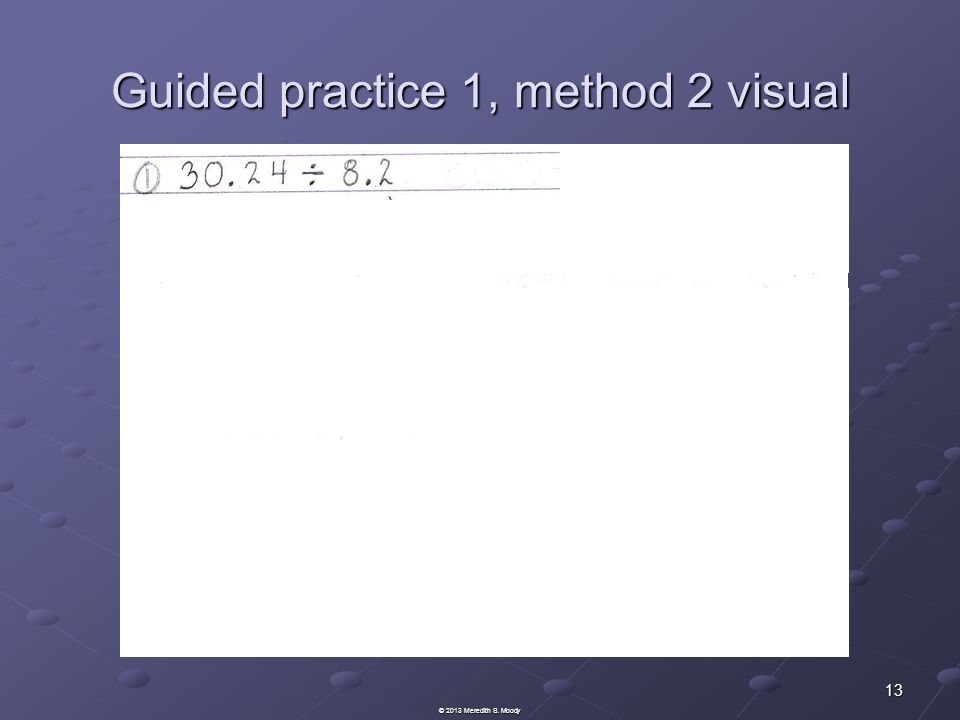 Guided practice 1, method 2 visual 13 © 2013 Meredith S. Moody