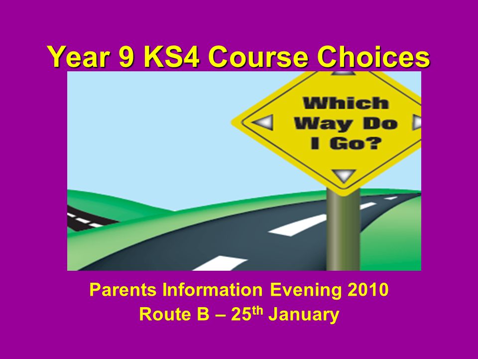 Year 9 KS4 Course Choices Parents Information Evening 2010 Route B – 25 th January