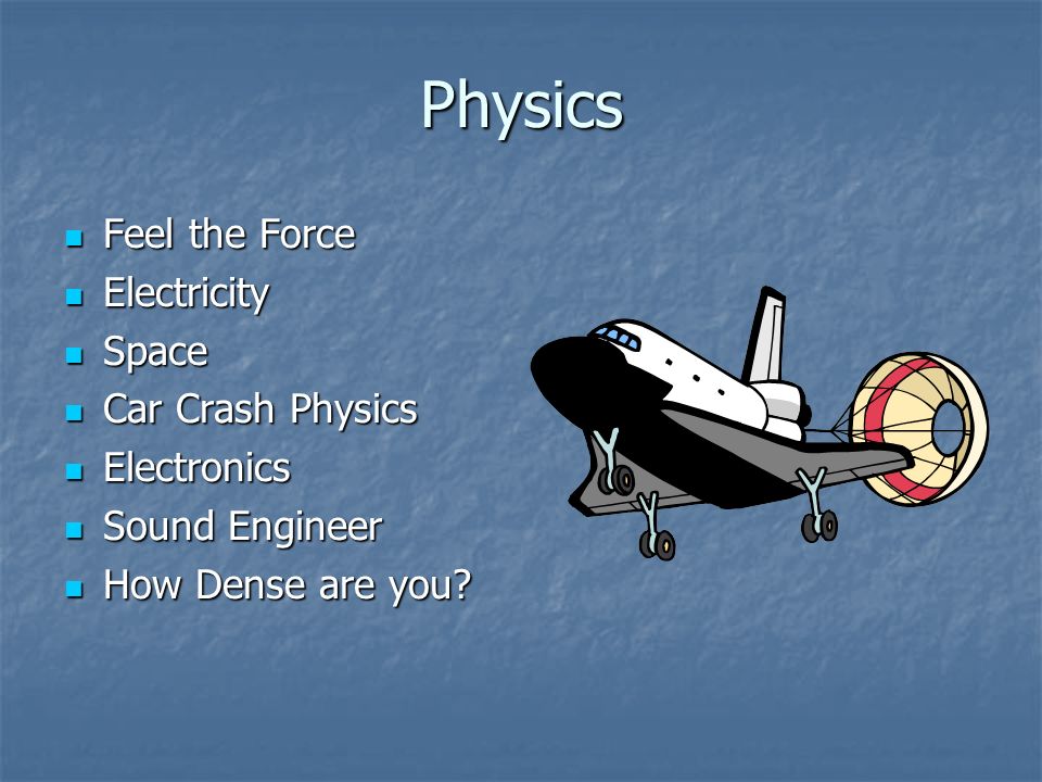 Physics Feel the Force Feel the Force Electricity Electricity Space Space Car Crash Physics Car Crash Physics Electronics Electronics Sound Engineer Sound Engineer How Dense are you.