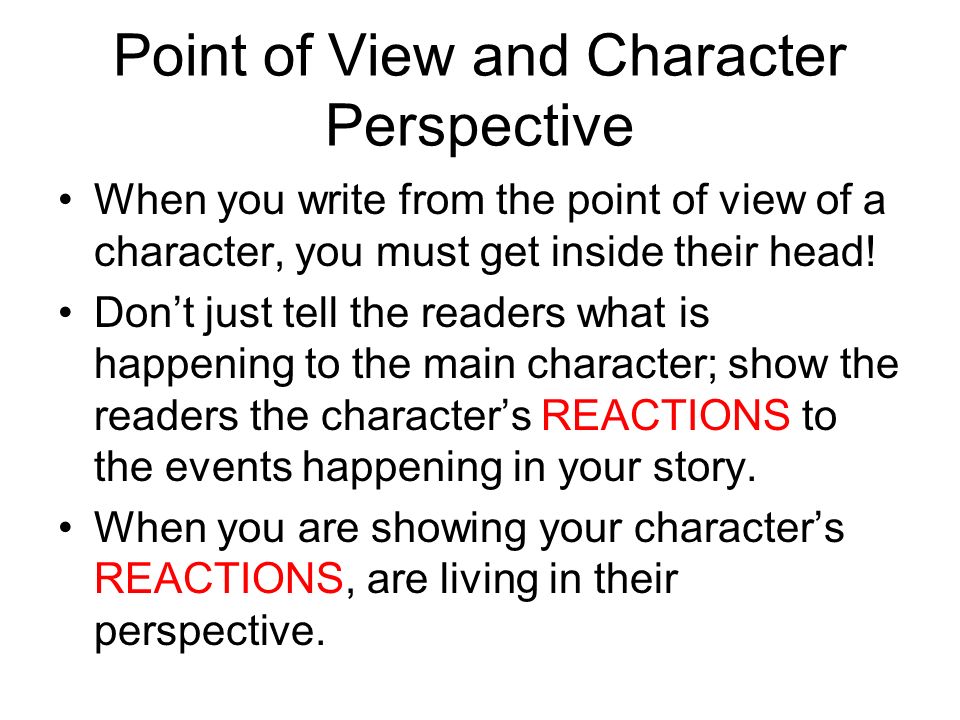 Point of View and Character Perspective When you write from the point of view of a character, you must get inside their head.