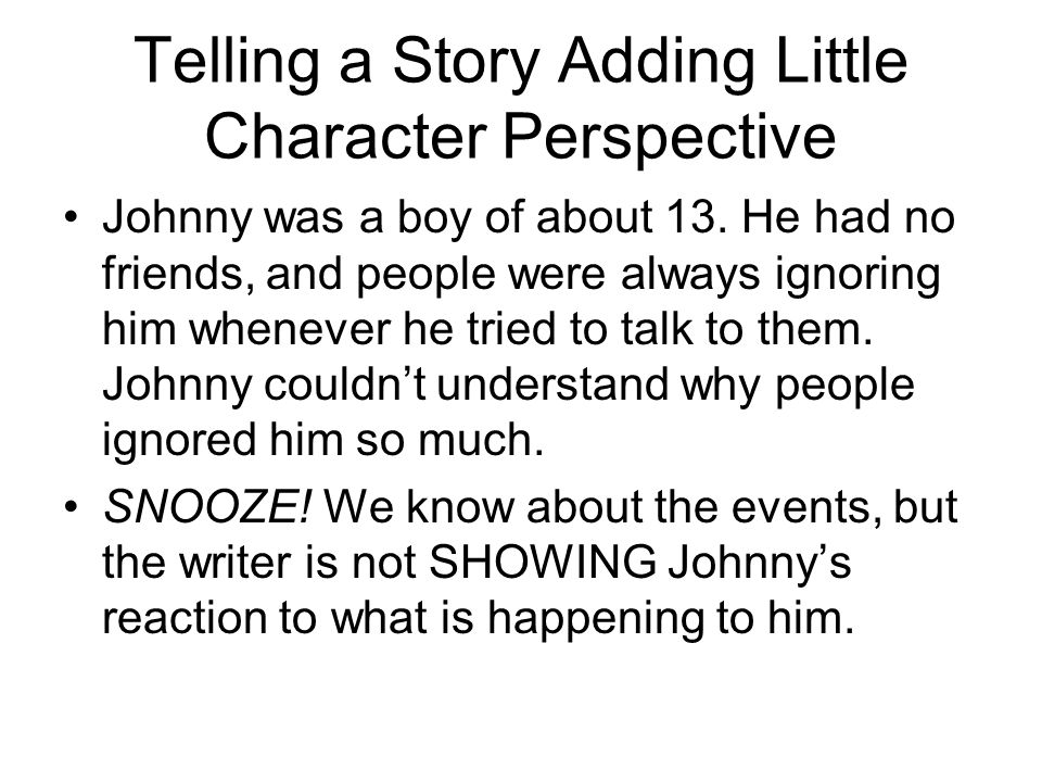 Telling a Story Adding Little Character Perspective Johnny was a boy of about 13.
