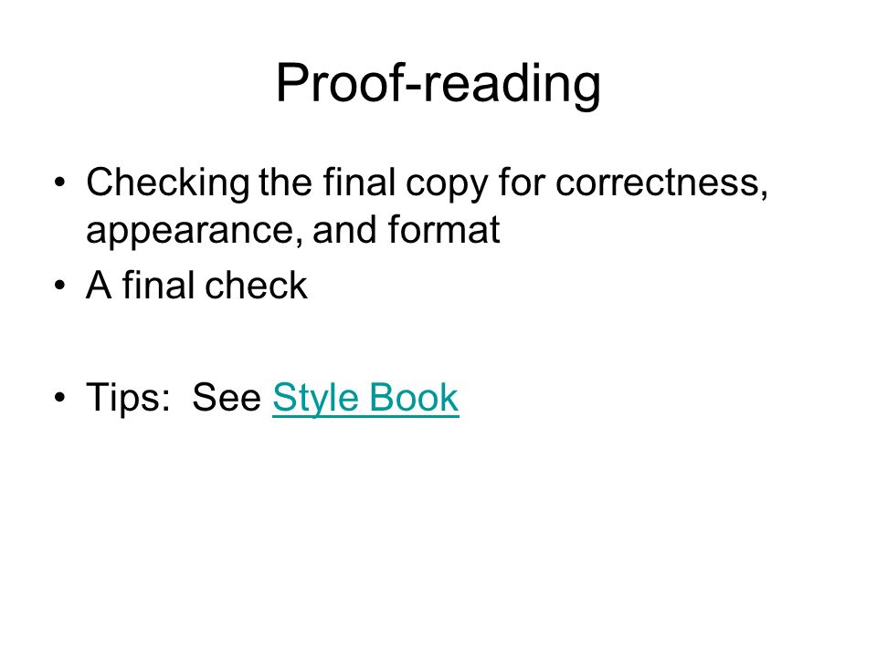 Proof-reading Checking the final copy for correctness, appearance, and format A final check Tips: See Style BookStyle Book