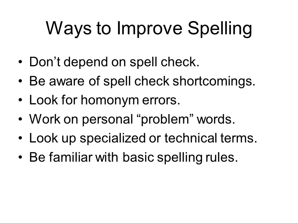 Ways to Improve Spelling Don’t depend on spell check.