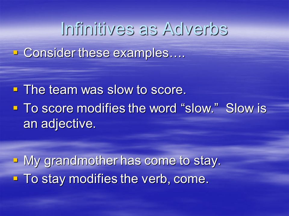 Infinitives as Adverbs  Consider these examples….