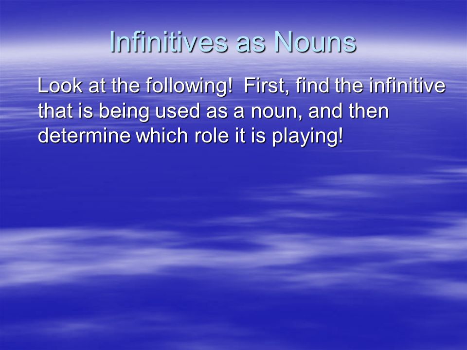 Infinitives as Nouns Look at the following.