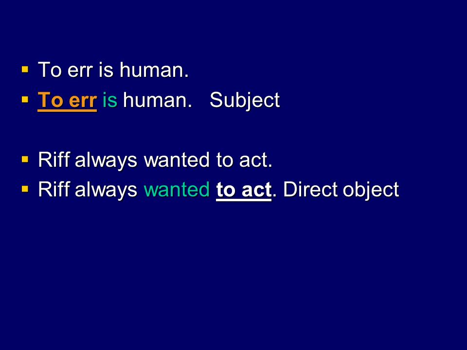 To err is human.  To err is human. Subject  Riff always wanted to act.