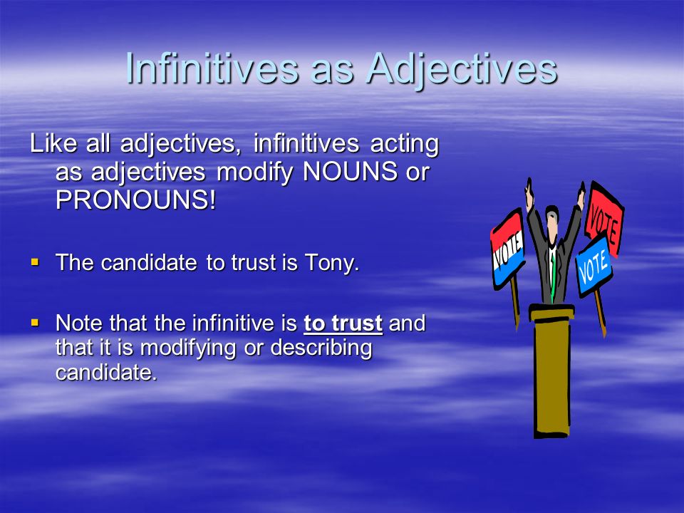 Infinitives as Adjectives Like all adjectives, infinitives acting as adjectives modify NOUNS or PRONOUNS.