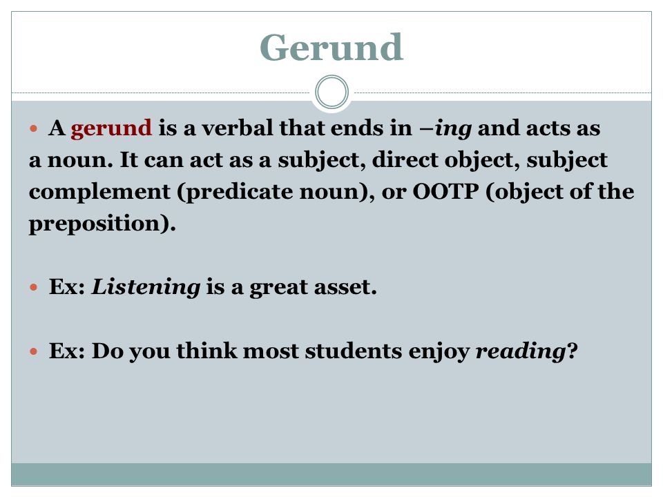 Gerund A gerund is a verbal that ends in –ing and acts as a noun.