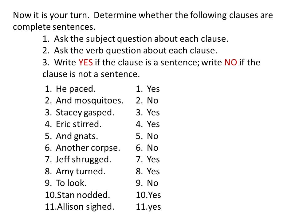Now it is your turn. Determine whether the following clauses are complete sentences.