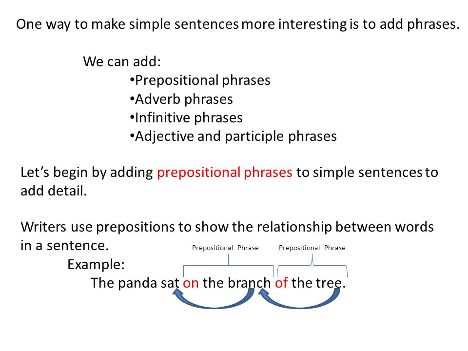 One way to make simple sentences more interesting is to add phrases.