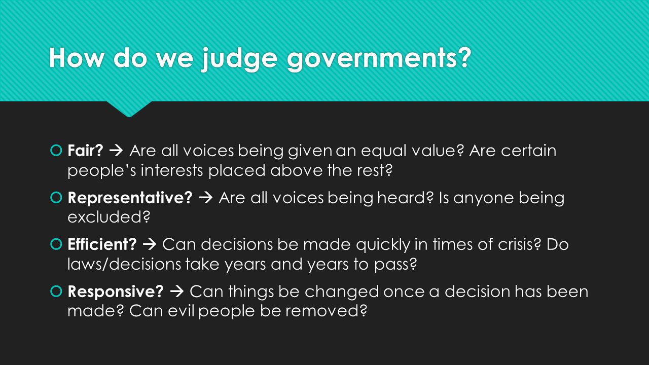 How do we judge governments.  Fair.  Are all voices being given an equal value.