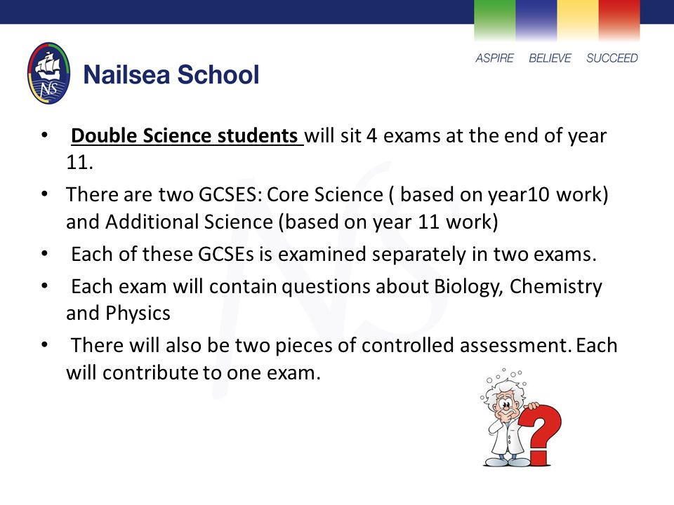 Double Science students will sit 4 exams at the end of year 11.