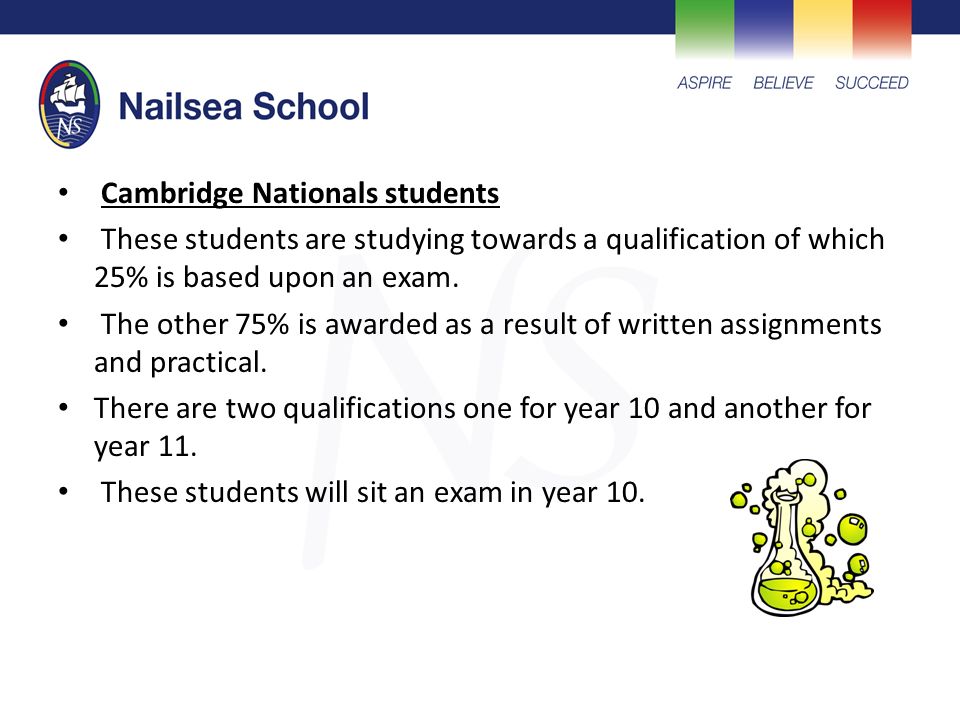 Cambridge Nationals students These students are studying towards a qualification of which 25% is based upon an exam.
