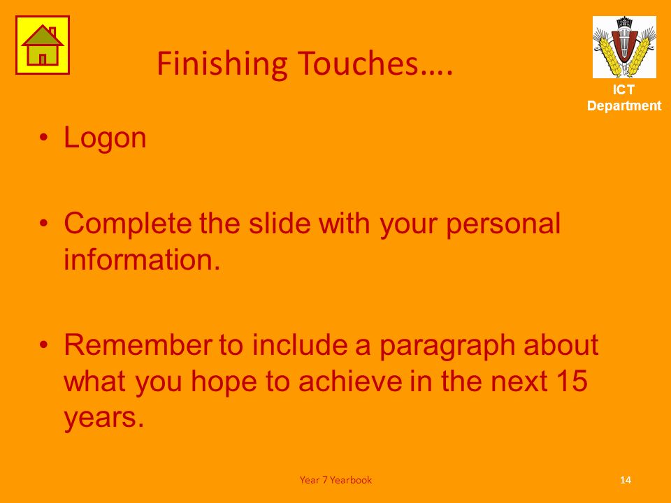 ICT Department Finishing Touches…. Logon Complete the slide with your personal information.