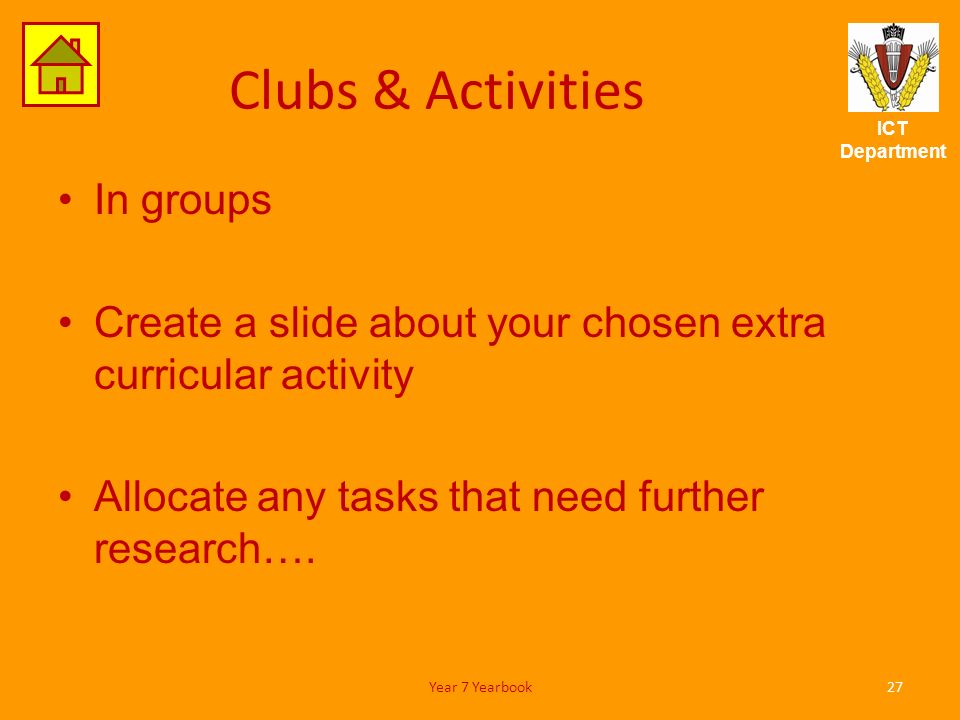 ICT Department Clubs & Activities In groups Create a slide about your chosen extra curricular activity Allocate any tasks that need further research….
