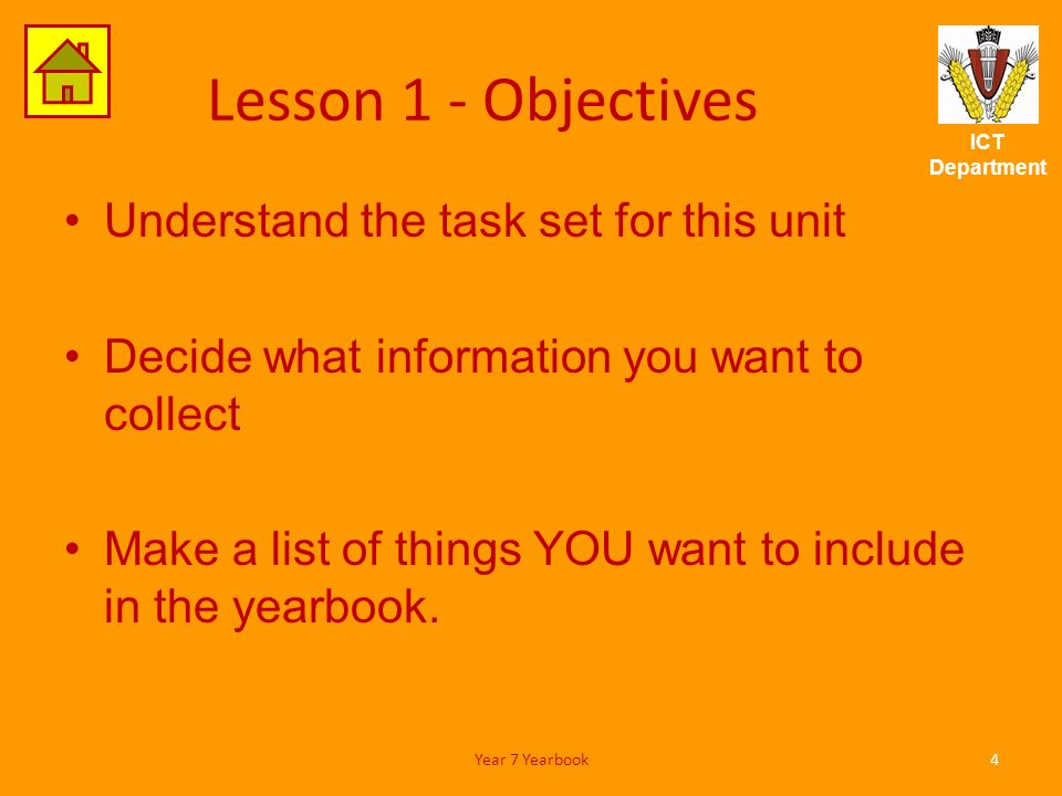 ICT Department Lesson 1 - Objectives Understand the task set for this unit Decide what information you want to collect Make a list of things YOU want to include in the yearbook.