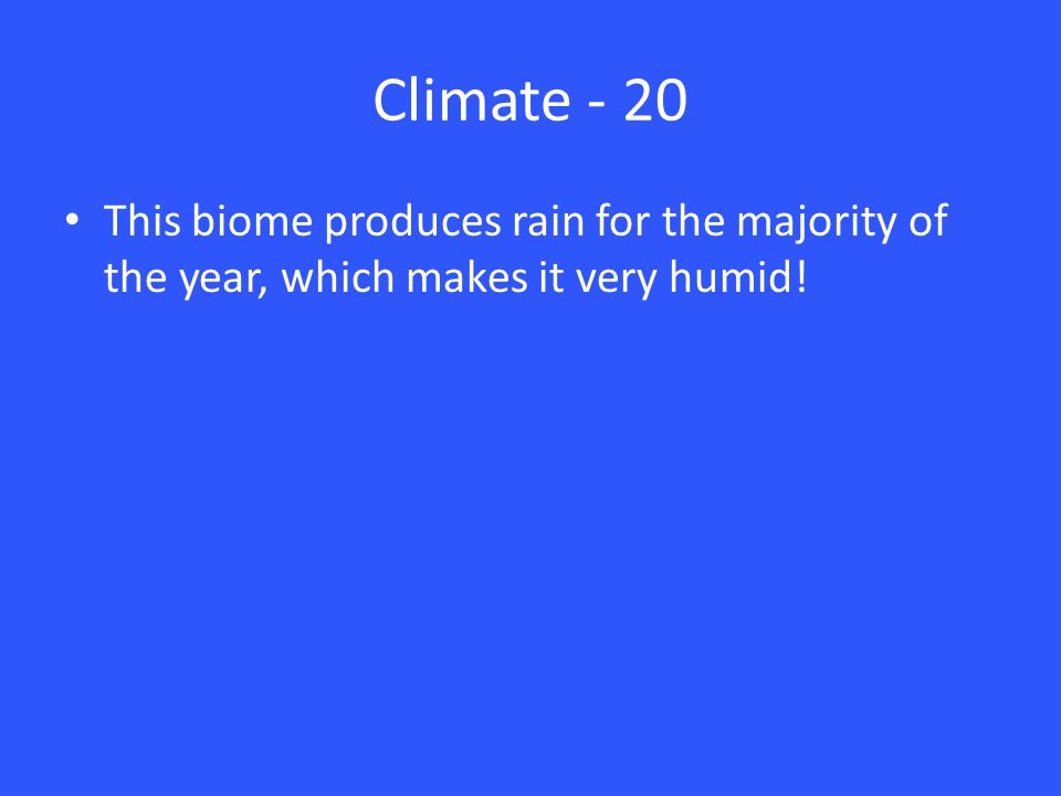 Climate - 20 This biome produces rain for the majority of the year, which makes it very humid!