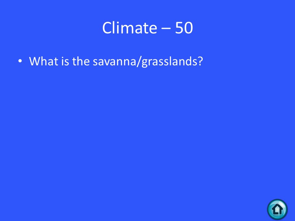 Climate – 50 What is the savanna/grasslands