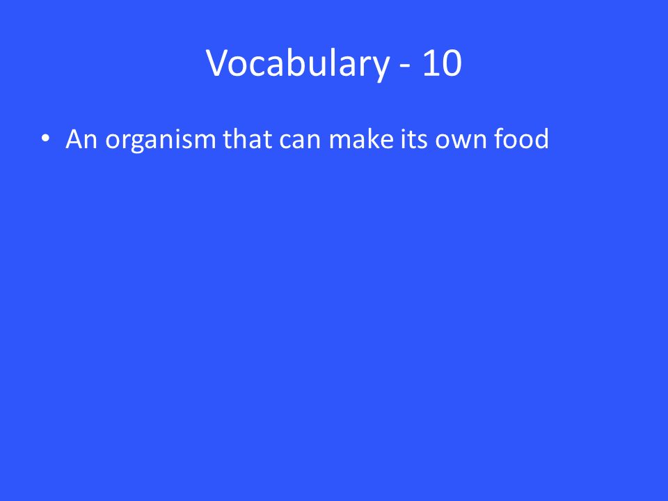 Vocabulary - 10 An organism that can make its own food