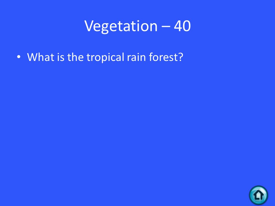 Vegetation – 40 What is the tropical rain forest