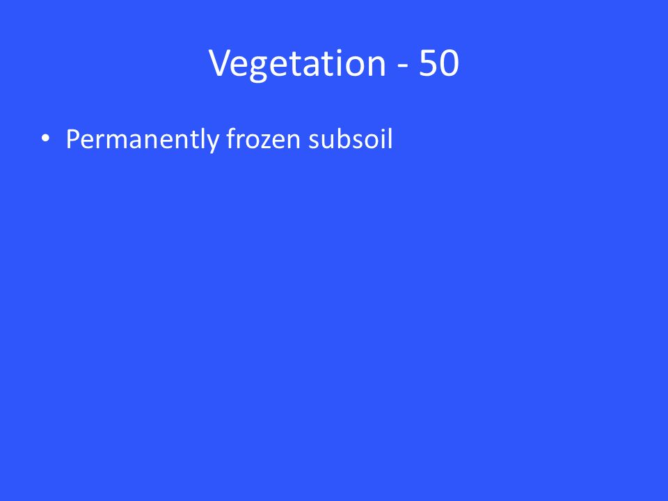 Vegetation - 50 Permanently frozen subsoil