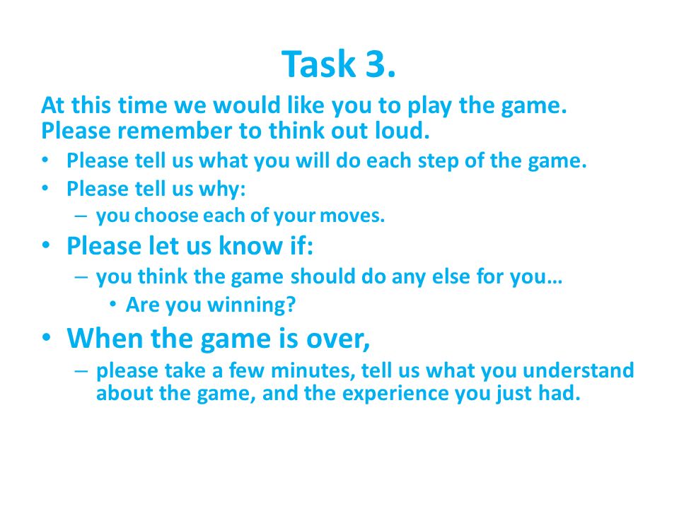 Task 3. At this time we would like you to play the game.