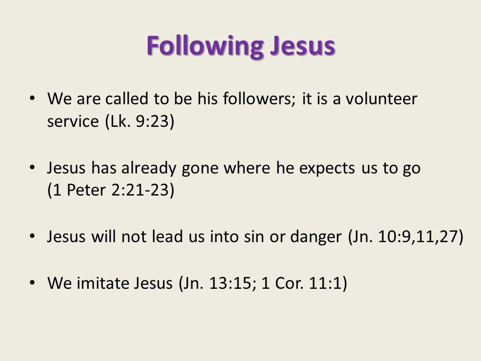 Following Jesus We are called to be his followers; it is a volunteer service (Lk.
