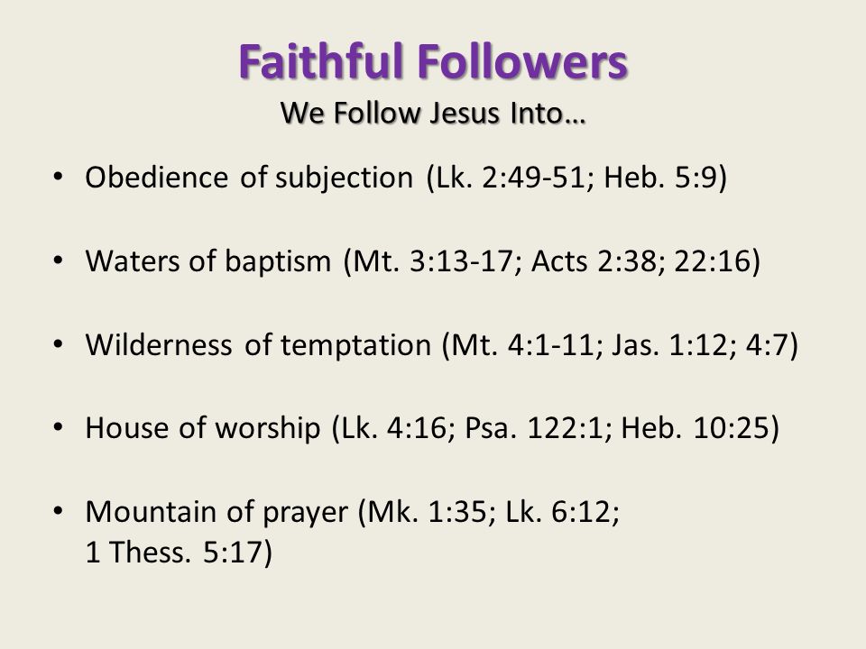 Faithful Followers We Follow Jesus Into… Obedience of subjection (Lk.