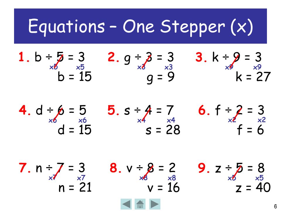 6 1. b ÷ 5 = 3 b = 15 Equations – One Stepper (x) x5 2.