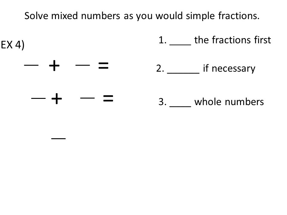 += Solve mixed numbers as you would simple fractions.