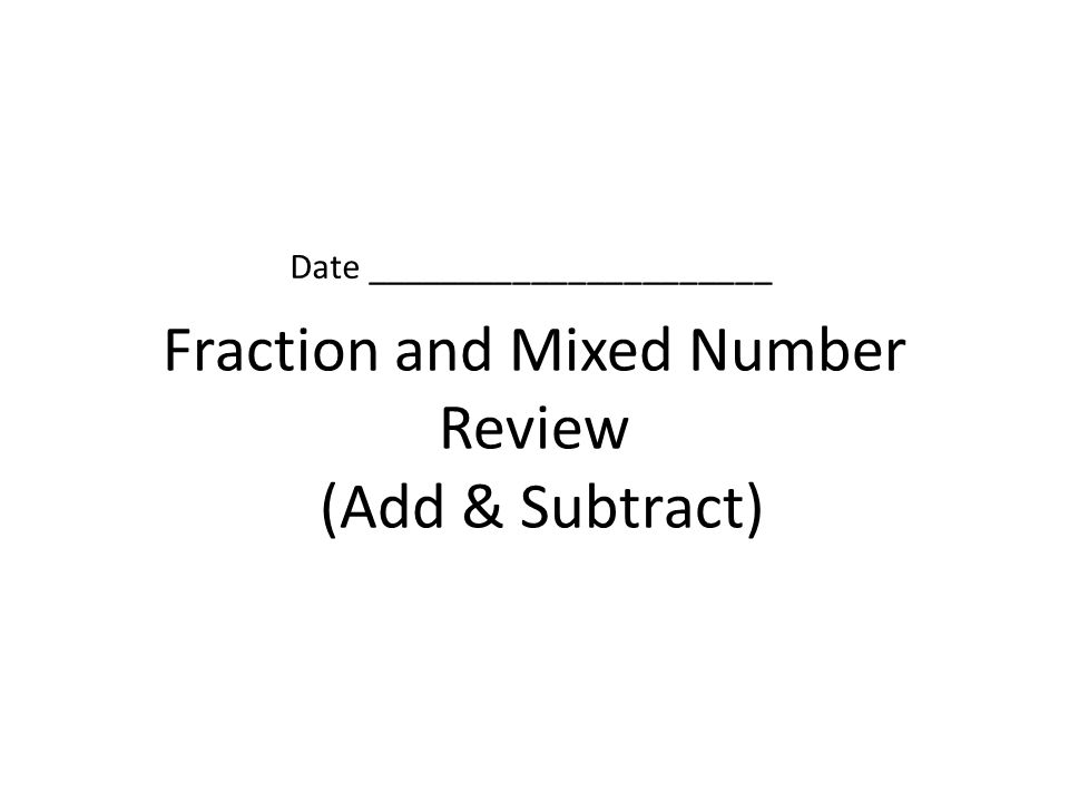 Fraction and Mixed Number Review (Add & Subtract) Date ______________________