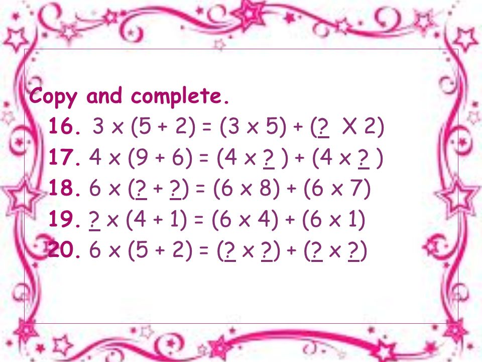 Copy and complete x (5 + 2) = (3 x 5) + (.