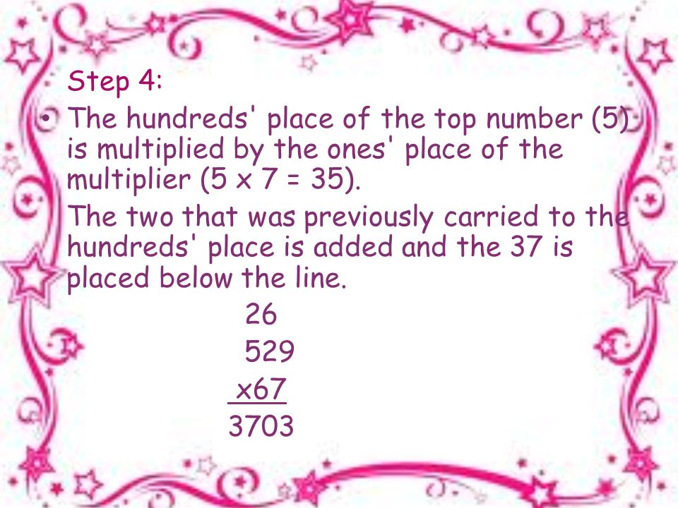 Step 4: The hundreds place of the top number (5) is multiplied by the ones place of the multiplier (5 x 7 = 35).