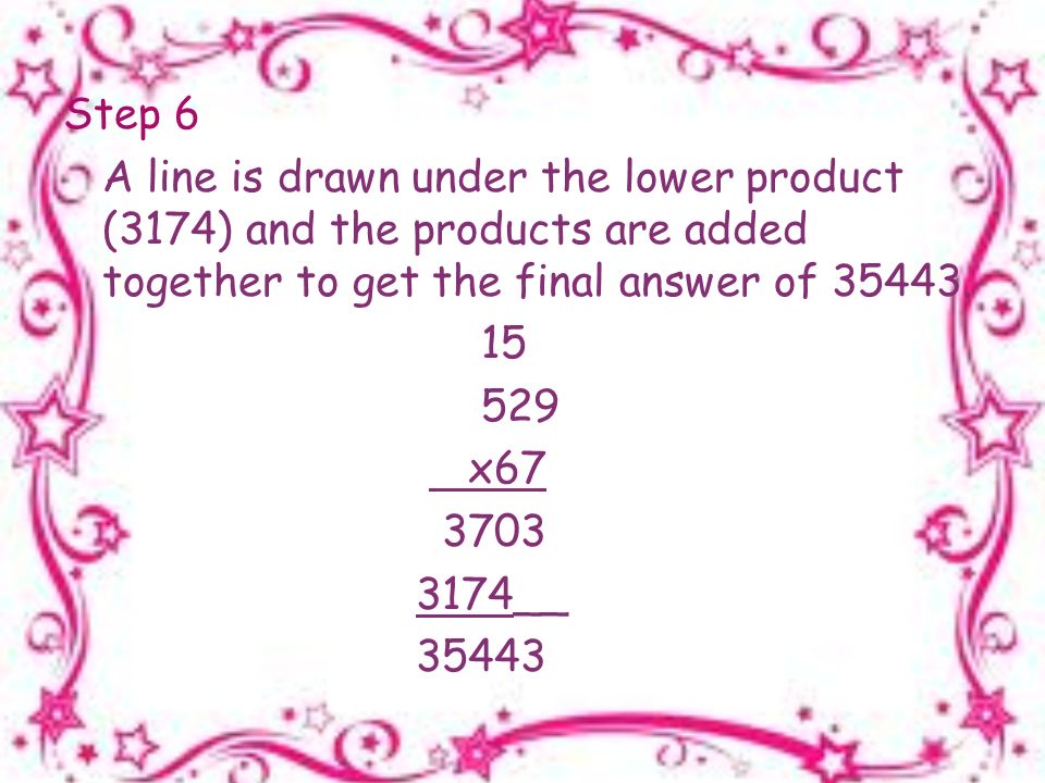 Step 6 A line is drawn under the lower product (3174) and the products are added together to get the final answer of