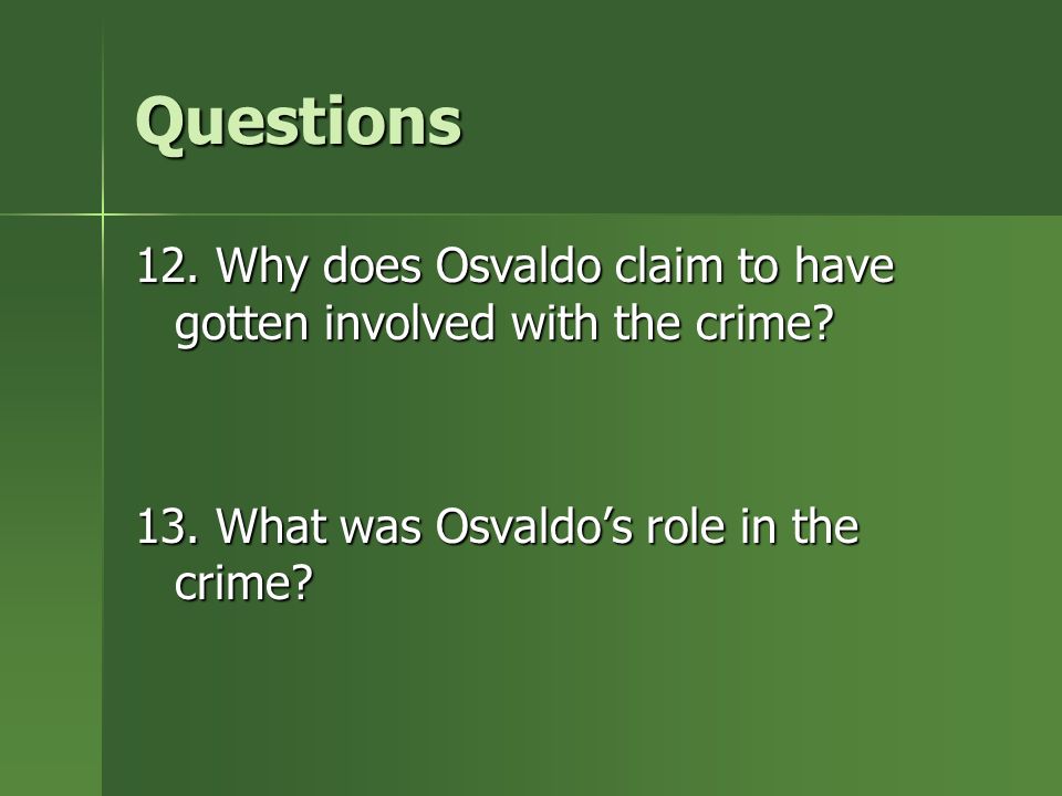 Questions 12. Why does Osvaldo claim to have gotten involved with the crime.